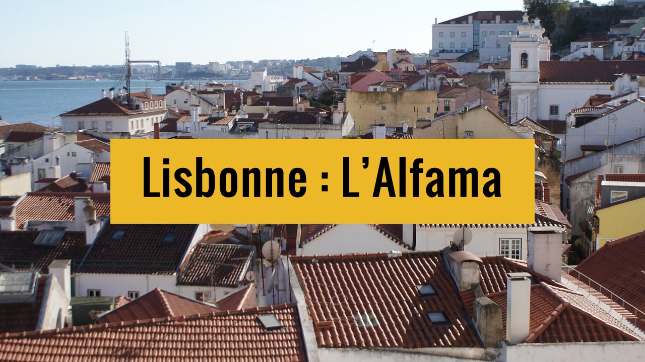 Quartiers de l’Alfama, l’ancienne médina de Lisbonne + Graça et Mouraria